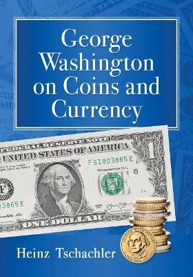 George Washington on Coins and Currency - Heinz Tschachler