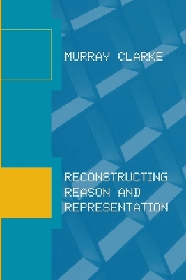 Reconstructing Reason and Representation - Murray Clarke