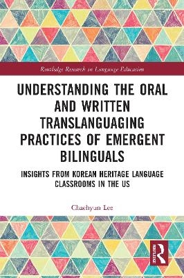 Understanding the Oral and Written Translanguaging Practices of Emergent Bilinguals - Chaehyun Lee