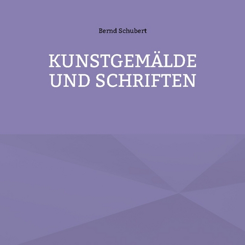 Kunstgemälde und Schriften - Bernd Schubert