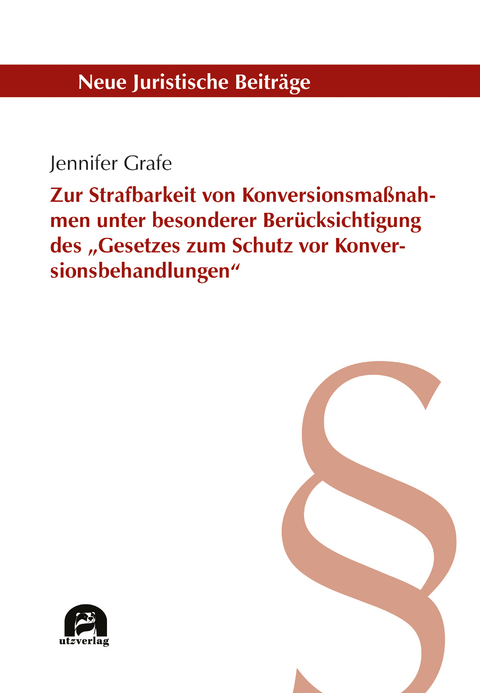 Zur Strafbarkeit von Konversionsmaßnahmen unter besonderer Berücksichtigung des „Gesetzes zum Schutz vor Konversionsbehandlungen“ - Jennifer Grafe