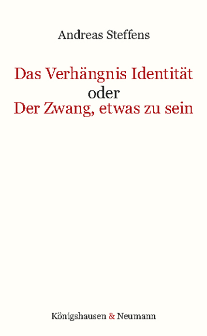 Das Verhängnis Identität oder Der Zwang, etwas zu sein - Andreas Steffens