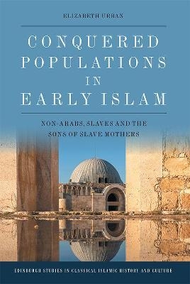 Conquered Populations in Early Islam - Elizabeth Urban