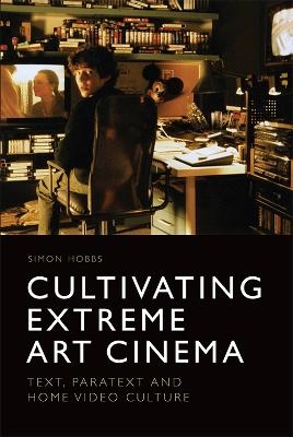 Cultivating Extreme Art Cinema - Simon Hobbs