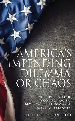 America's Impending Dilemma or Chaos - Ret Det Selbourne Reid