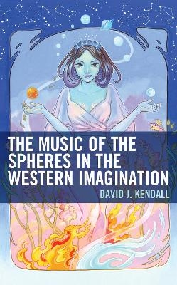 The Music of the Spheres in the Western Imagination - David J. Kendall