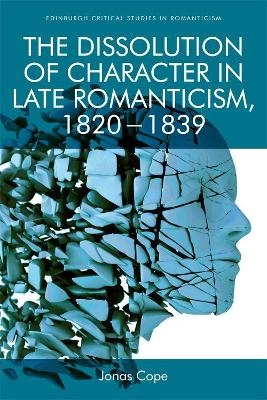 The Dissolution of Character in Late Romanticism, 1820 - 1839 - Jonas Cope