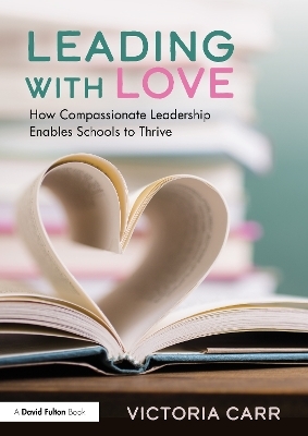 Leading with Love: How Compassionate Leadership Enables Schools to Thrive - Victoria Carr