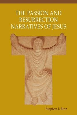 The Passion and Resurrection Narratives of Jesus - Stephen J Binz
