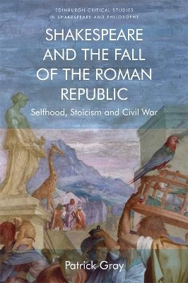 Shakespeare and the Fall of the Roman Republic - Patrick Gray