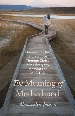 The Meaning of Motherhood - Alexandra Jensen