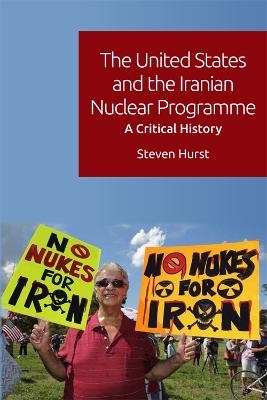 The United States and the Iranian Nuclear Programme - Steven Hurst