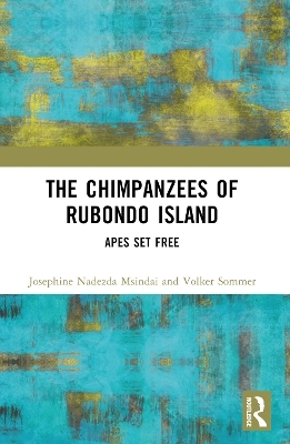 The Chimpanzees of Rubondo Island - Josephine Nadezda Msindai, Volker Sommer