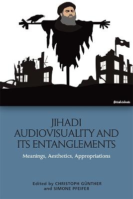 Jihadi Audiovisuality and its Entanglements - 