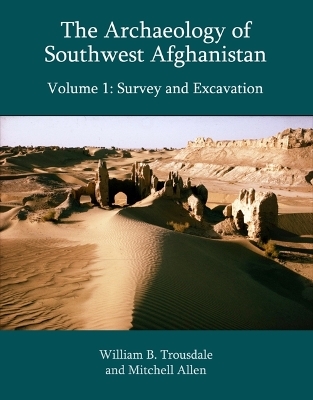 The Archaeology of Southwest Afghanistan, Volume 1 - William B. Trousdale, Mitchell Allen