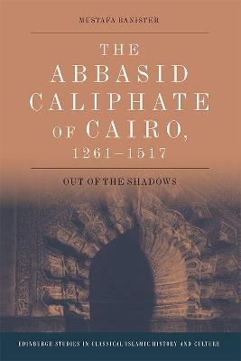 The Abbasid Caliphate of Cairo, 1261-1517 - Mustafa Banister