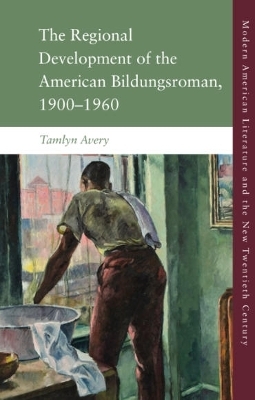 The Regional Development of the American Bildungsroman, 1900 1960 - Tamlyn Avery