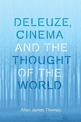 Deleuze, Cinema and the Thought of the World - Allan J. Thomas