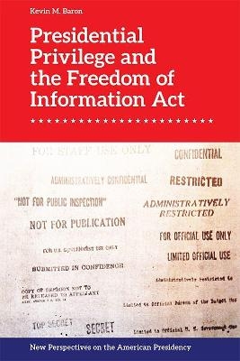 Presidential Privilege and the Freedom of Information Act - Kevin M. Baron