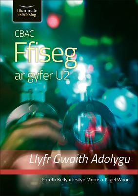 CBAC FFISEG U2 LLYFR GWAITH ADOLYGU (WJEC PHYSICS FOR A2 LEVEL – REVISION WORKBOOK) - Gareth Kelly, Iestyn Morris, Nigel Wood