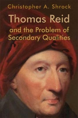 Thomas Reid and the Problem of Secondary Qualities - Christopher A. Shrock