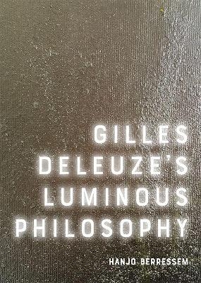 Gilles Deleuze's Luminous Philosophy - Hanjo Berressem