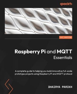 Raspberry Pi and MQTT Essentials - Dhairya Parikh