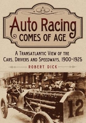 Auto Racing Comes of Age - Robert Dick