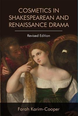 Cosmetics in Shakespearean and Renaissance Drama - Farah Karim-Cooper