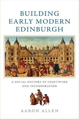 Building Early Modern Edinburgh - Aaron Allen