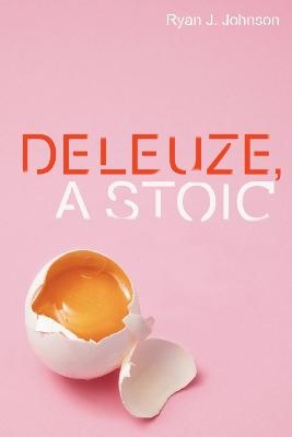 Deleuze, a Stoic - Ryan J Johnson