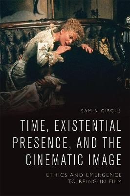 Time, Existential Presence and the Cinematic Image - Sam B Girgus