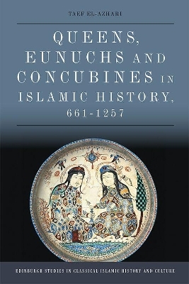 Queens, Eunuchs and Concubines in Islamic History, 661 1257 - Taef El-Azhari