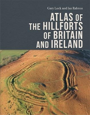 Atlas of the Hillforts of Britain and Ireland - Gary Lock, Ian B. M. Ralston