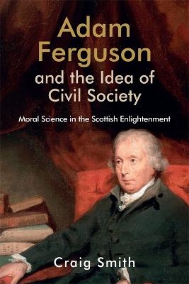 Adam Ferguson and the Idea of Civil Society - Craig Smith