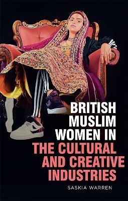 British Muslim Women in the Cultural and Creative Industries - Saskia Warren