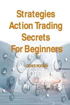 Strategies Action Trading Secrets For Beginners - Denis Rooms