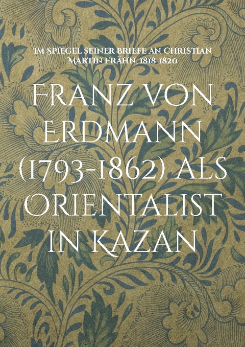 Franz von Erdmann (1793-1862) als Orientalist in Kazan - 