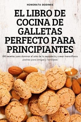 El Libro de Cocina de Galletas Perfecto Para Principiantes -  Honorata Godines