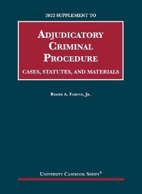 Adjudicatory Criminal Procedure, Cases, Statutes, and Materials, 2022 Supplement - Roger A. Fairfax Jr.