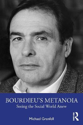 Bourdieu’s Metanoia - Michael Grenfell