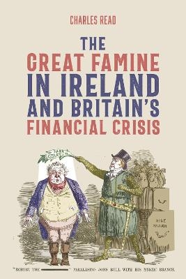 The Great Famine in Ireland and Britain’s Financial Crisis - Charles Read