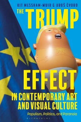 The Trump Effect in Contemporary Art and Visual Culture - Kit Messham-Muir, Uroš Cvoro