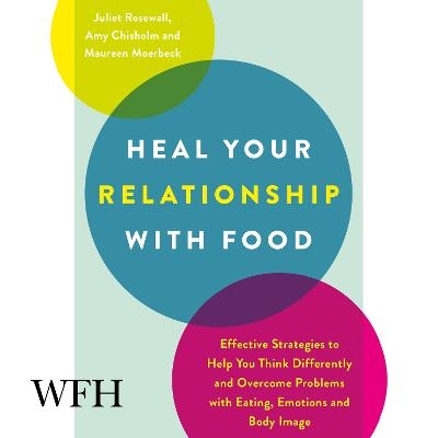 Heal Your Relationship with Food - Amy Chisholm, Juliet Rosewall, Maureen Moerbeck