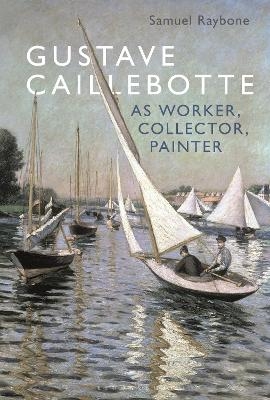 Gustave Caillebotte as Worker, Collector, Painter - Dr. Samuel Raybone
