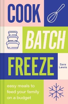 Cook, batch, freeze - Sara Lewis
