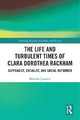 The Life and Turbulent Times of Clara Dorothea Rackham - Maroula Joannou