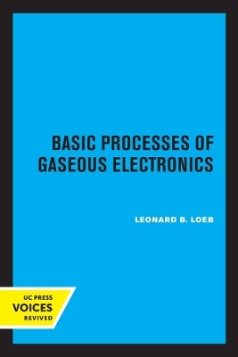 Basic Processes of Gaseous Electronics - Leonard B. Loeb