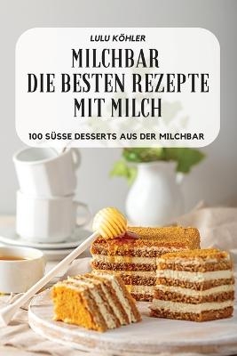 Milchbar Die Besten Rezepte Mit Milch -  Lulu K�hler