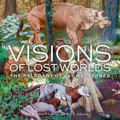 Visions of Lost Worlds - Matthew T. Carrano, Kirk R. Johnson
